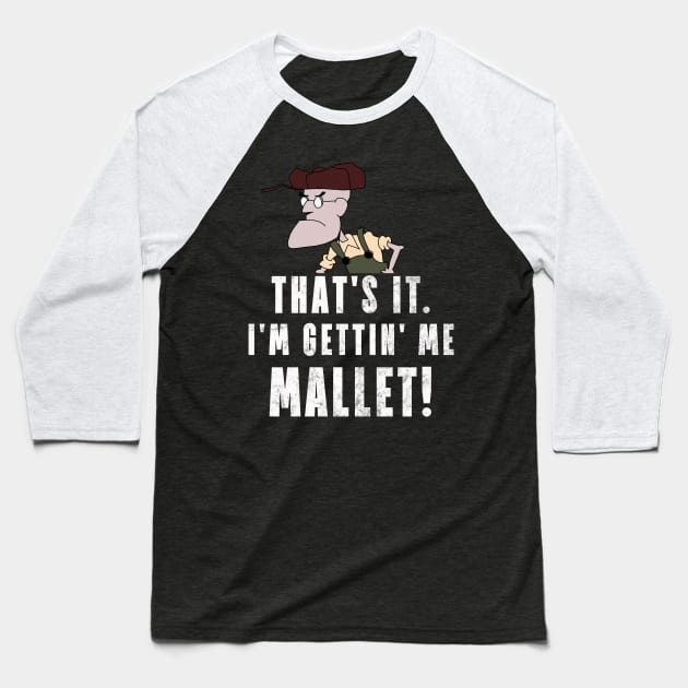 That's It. I'm Gettin' Me Mallet! Baseball T-Shirt by ShootTheMessenger